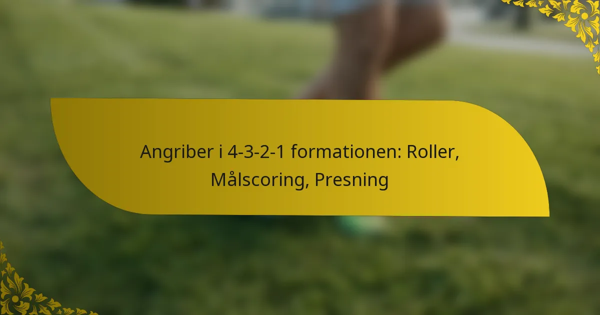 Angriber i 4-3-2-1 formationen: Roller, Målscoring, Presning