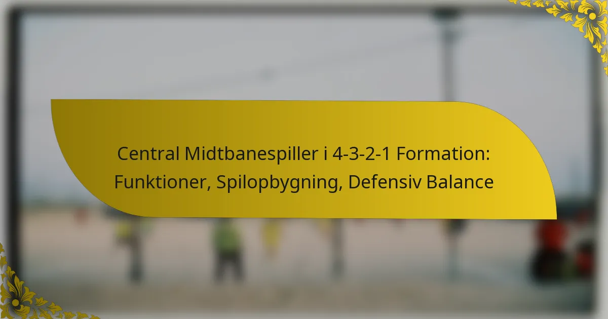 Central Midtbanespiller i 4-3-2-1 Formation: Funktioner, Spilopbygning, Defensiv Balance