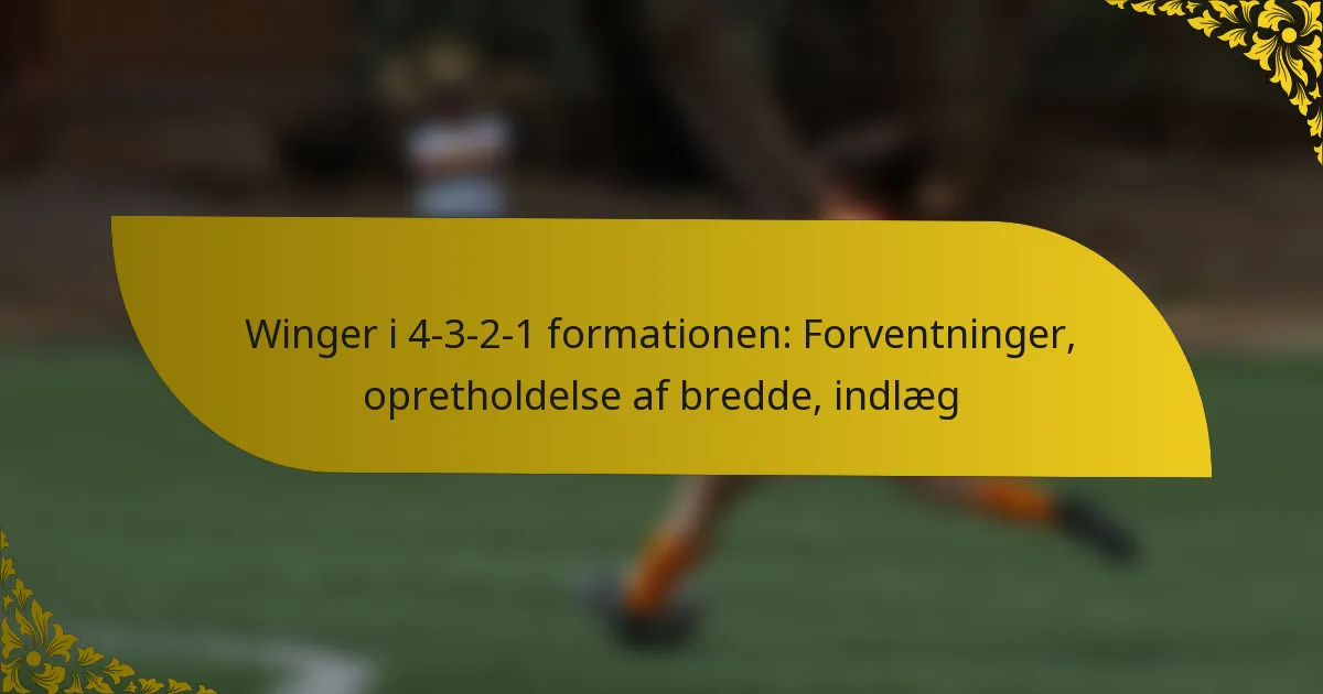 Winger i 4-3-2-1 formationen: Forventninger, opretholdelse af bredde, indlæg