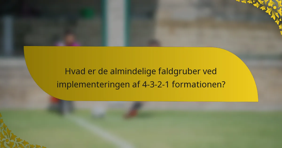 Hvad er de almindelige faldgruber ved implementeringen af 4-3-2-1 formationen?