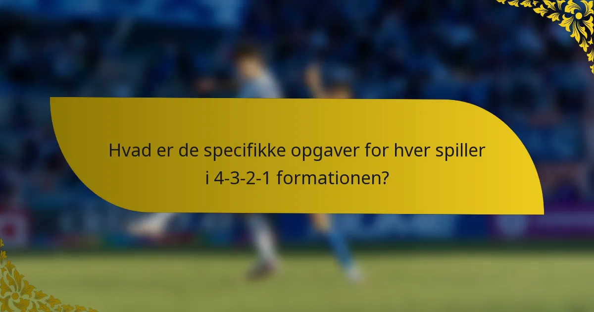 Hvad er de specifikke opgaver for hver spiller i 4-3-2-1 formationen?