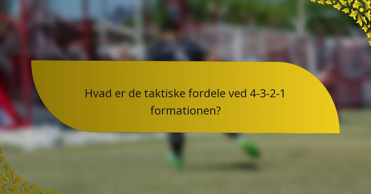 Hvad er de taktiske fordele ved 4-3-2-1 formationen?