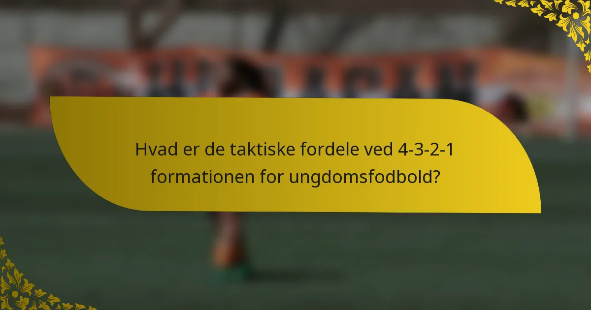 Hvad er de taktiske fordele ved 4-3-2-1 formationen for ungdomsfodbold?