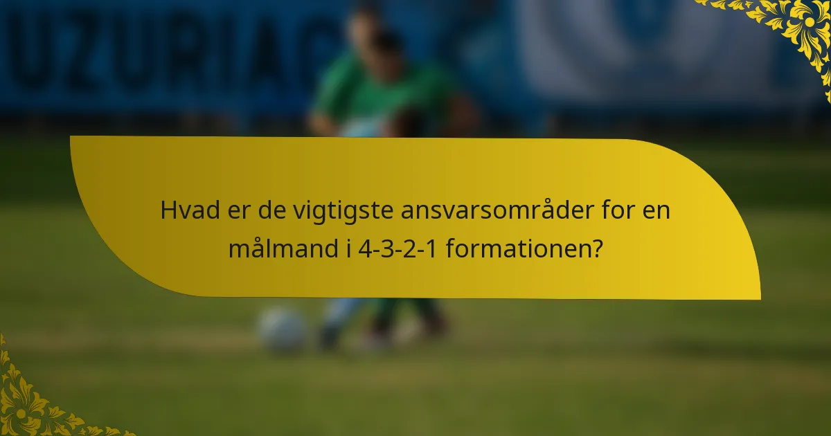Hvad er de vigtigste ansvarsområder for en målmand i 4-3-2-1 formationen?