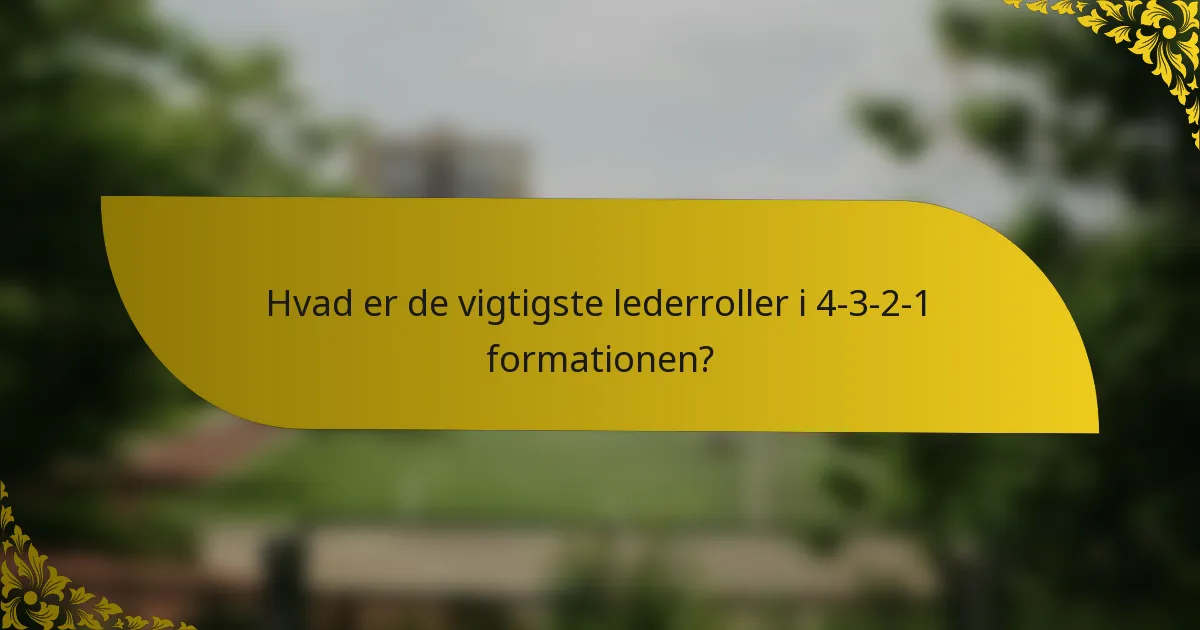 Hvad er de vigtigste lederroller i 4-3-2-1 formationen?
