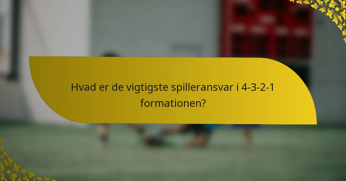 Hvad er de vigtigste spilleransvar i 4-3-2-1 formationen?