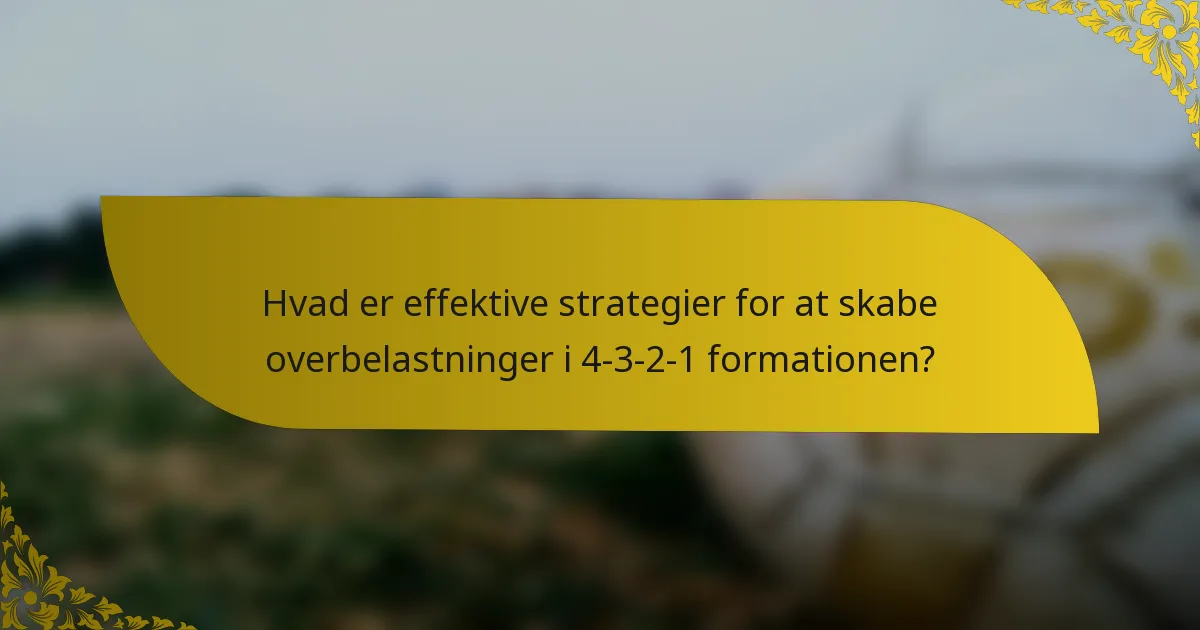 Hvad er effektive strategier for at skabe overbelastninger i 4-3-2-1 formationen?