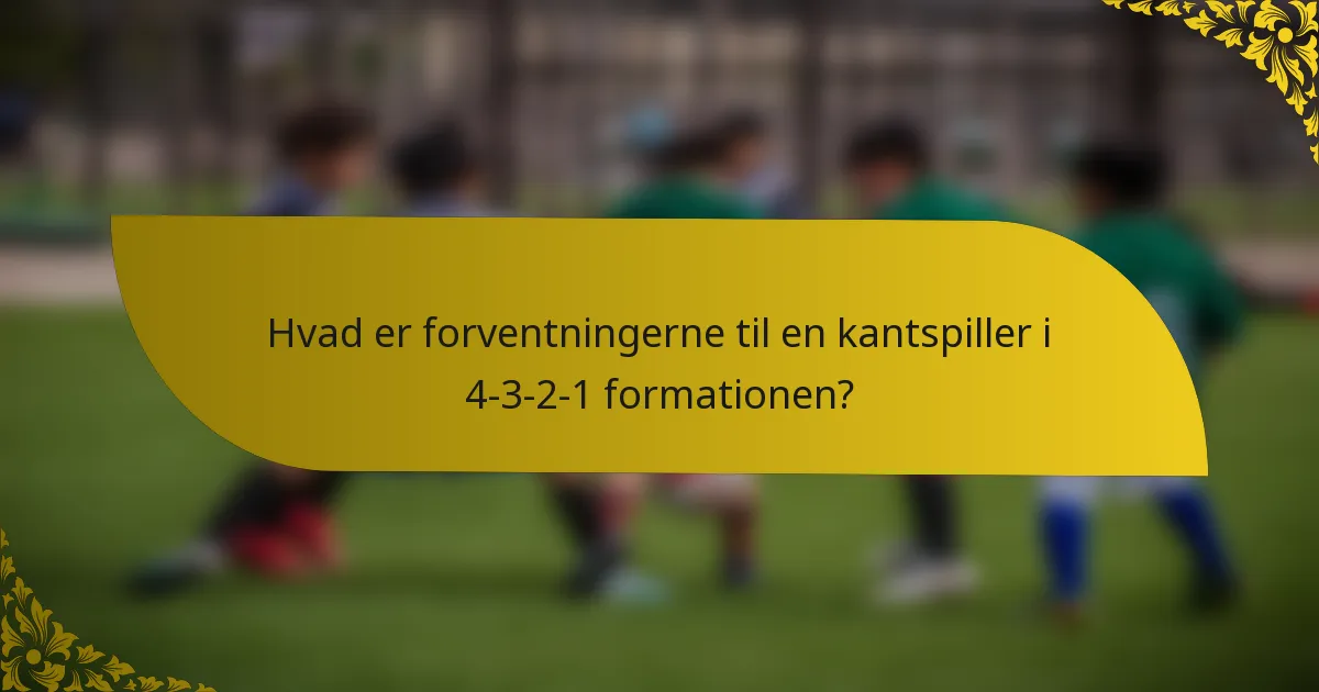 Hvad er forventningerne til en kantspiller i 4-3-2-1 formationen?
