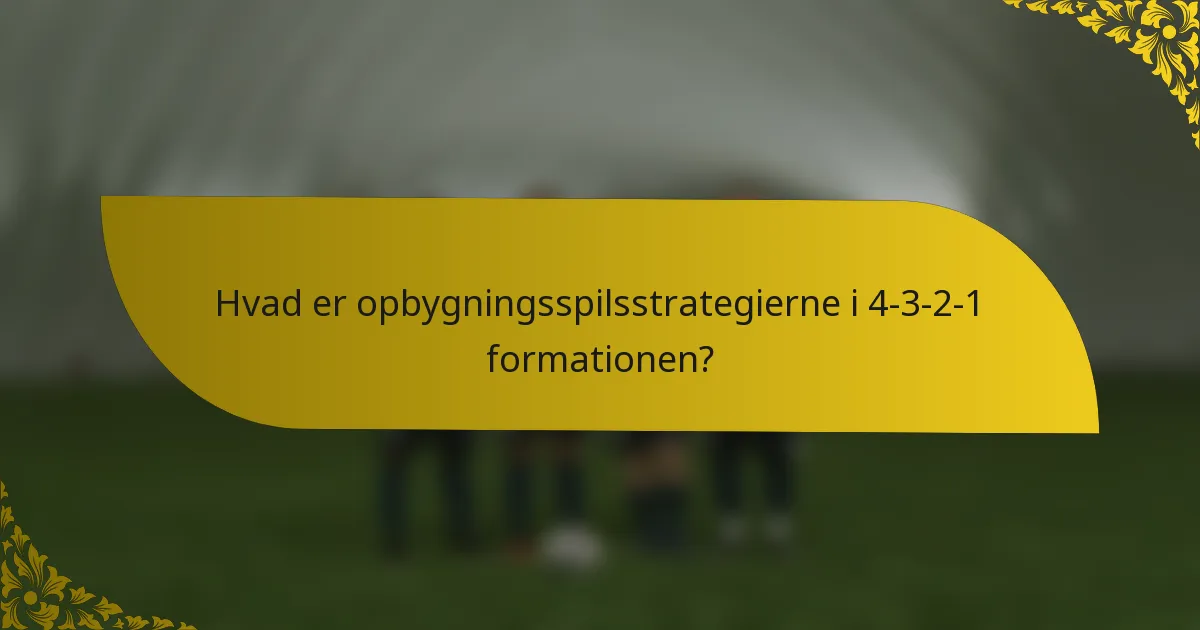 Hvad er opbygningsspilsstrategierne i 4-3-2-1 formationen?