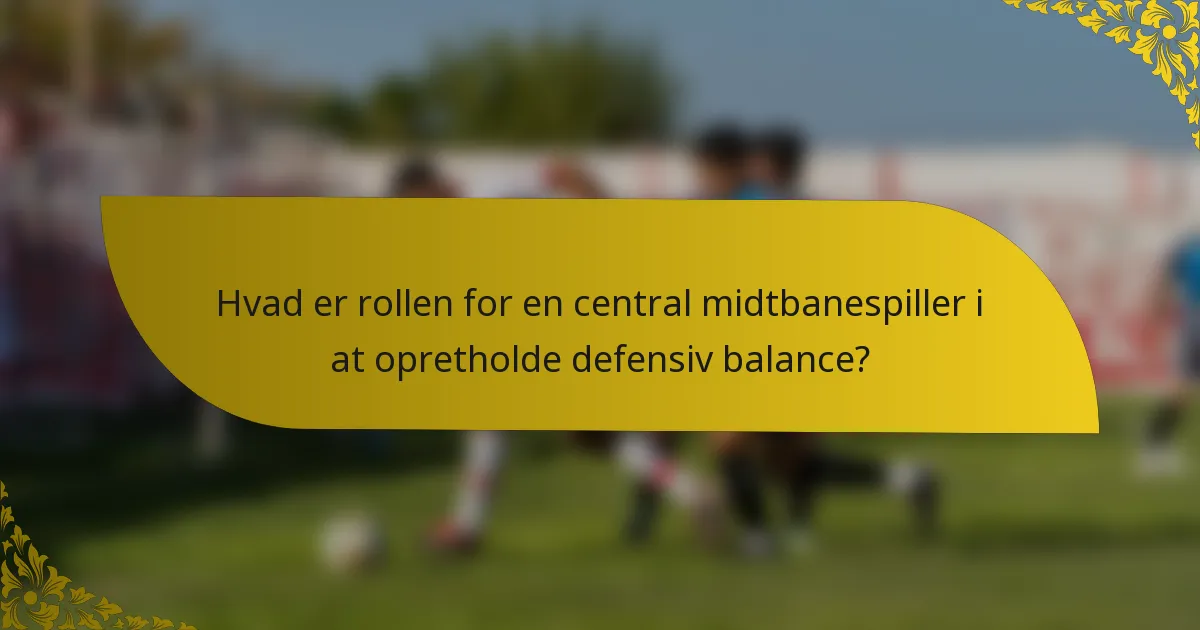 Hvad er rollen for en central midtbanespiller i at opretholde defensiv balance?