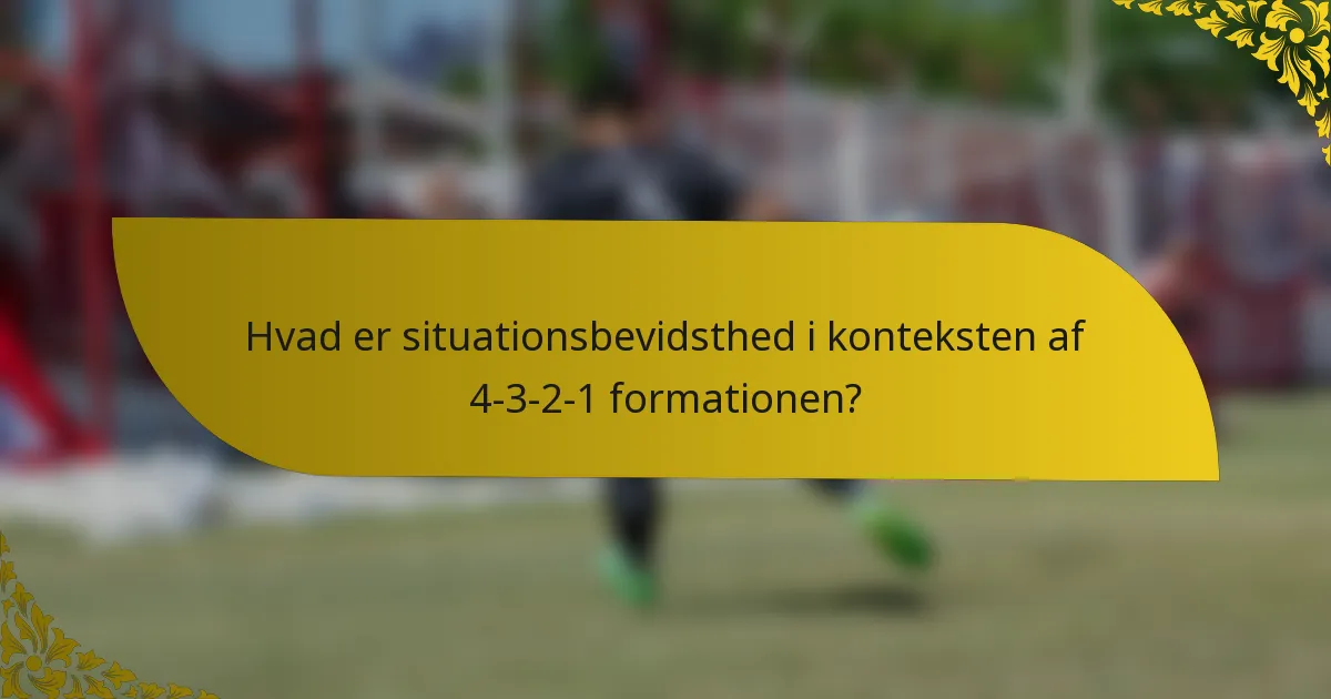 Hvad er situationsbevidsthed i konteksten af 4-3-2-1 formationen?