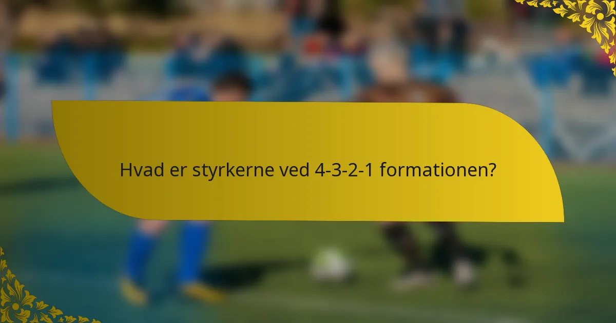 Hvad er styrkerne ved 4-3-2-1 formationen?