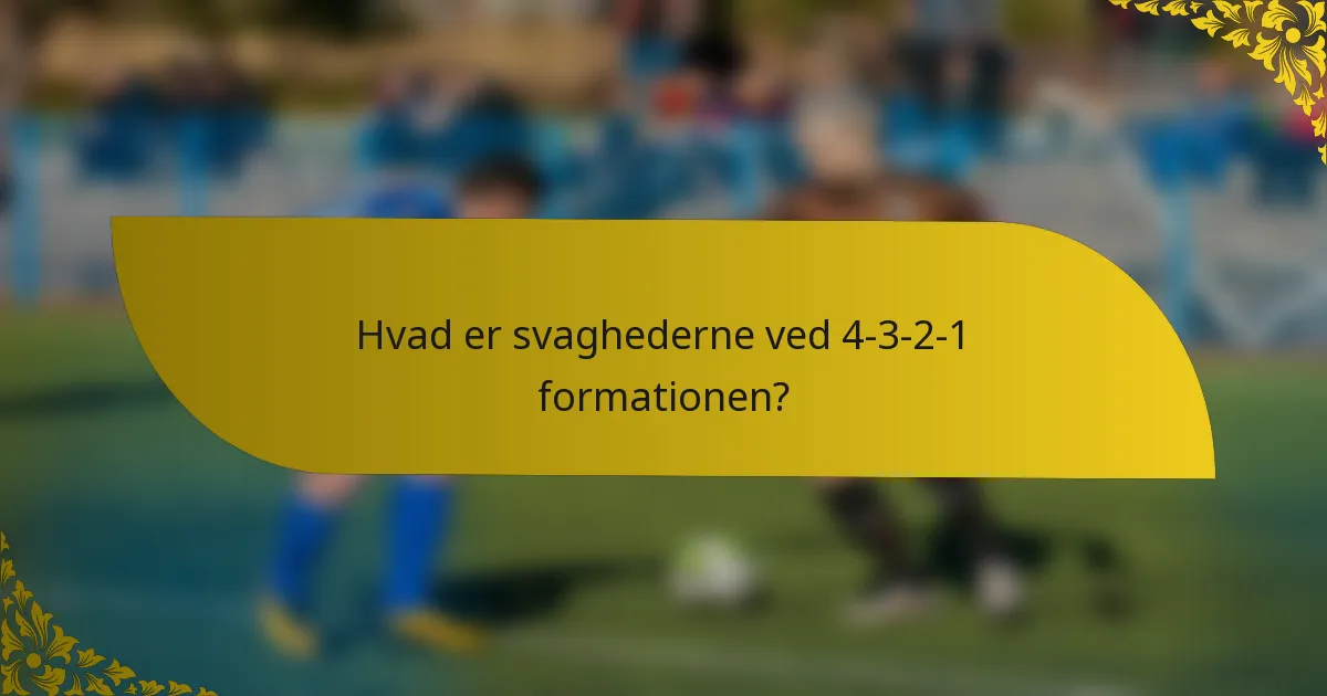 Hvad er svaghederne ved 4-3-2-1 formationen?