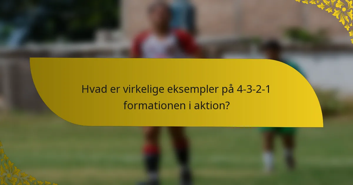 Hvad er virkelige eksempler på 4-3-2-1 formationen i aktion?