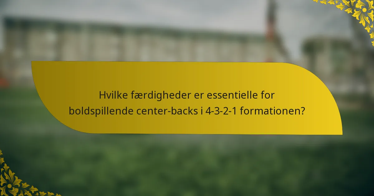 Hvilke færdigheder er essentielle for boldspillende center-backs i 4-3-2-1 formationen?