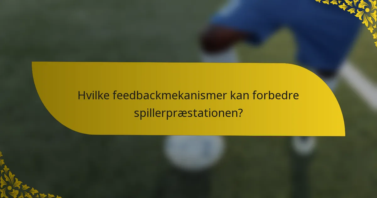 Hvilke feedbackmekanismer kan forbedre spillerpræstationen?