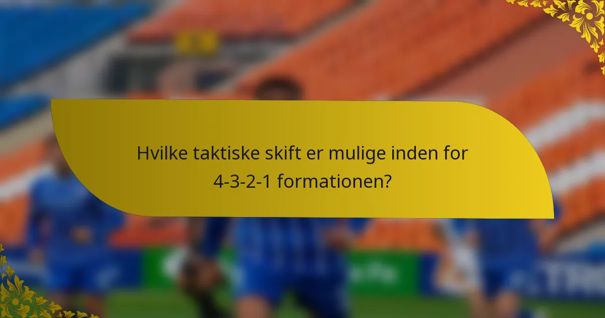 Hvilke taktiske skift er mulige inden for 4-3-2-1 formationen?