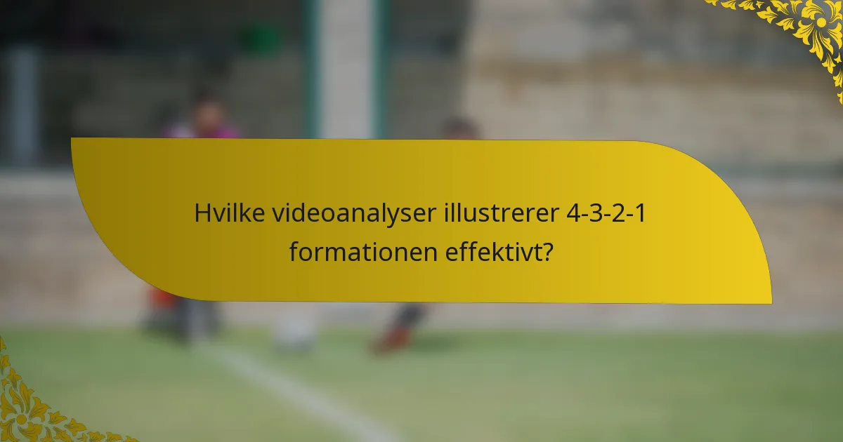 Hvilke videoanalyser illustrerer 4-3-2-1 formationen effektivt?