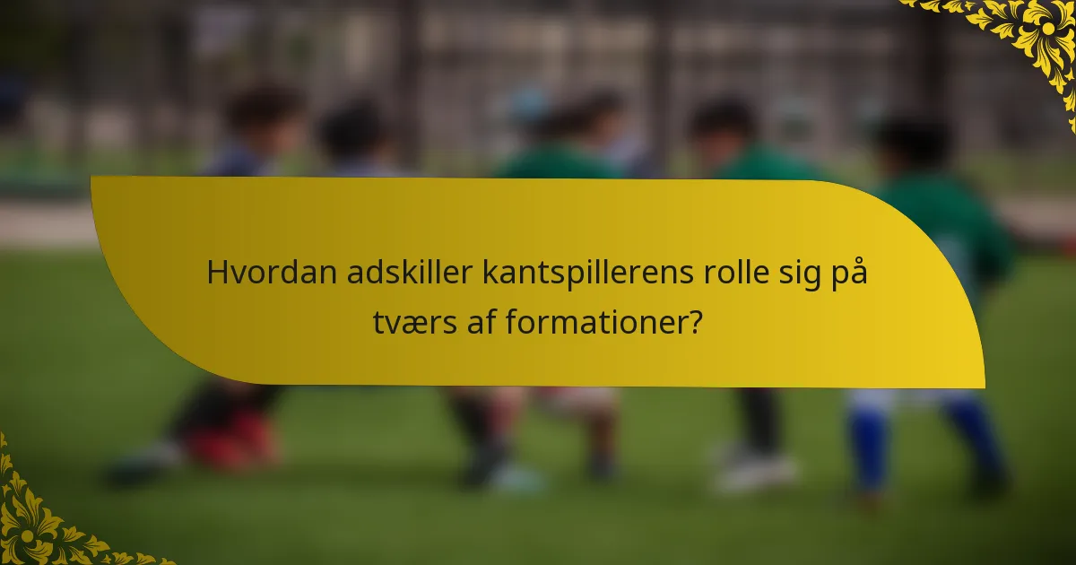 Hvordan adskiller kantspillerens rolle sig på tværs af formationer?