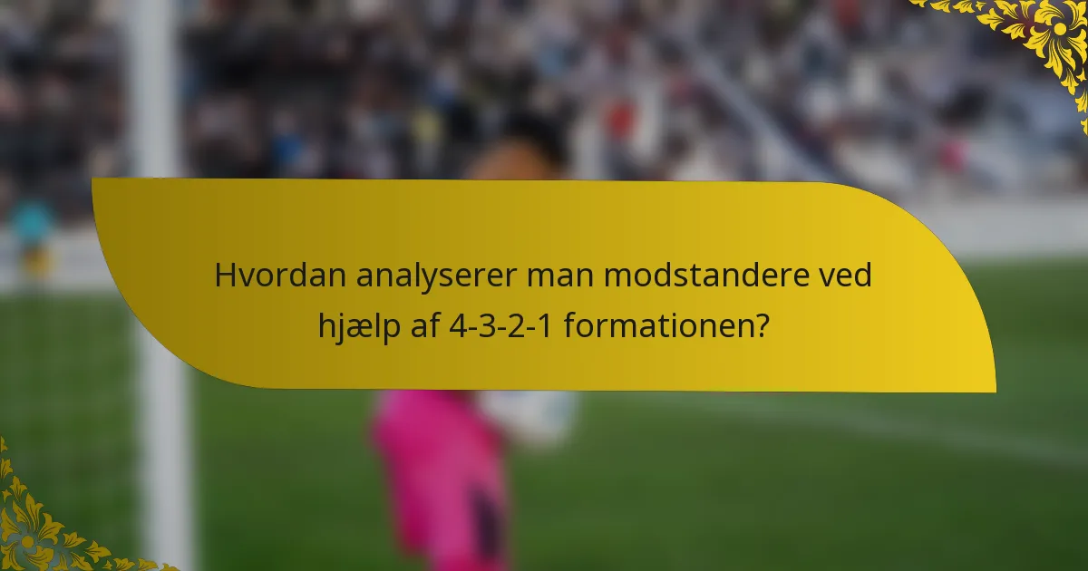 Hvordan analyserer man modstandere ved hjælp af 4-3-2-1 formationen?