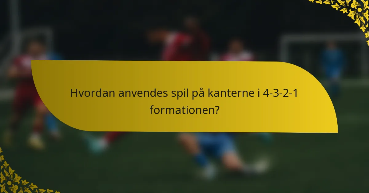 Hvordan anvendes spil på kanterne i 4-3-2-1 formationen?