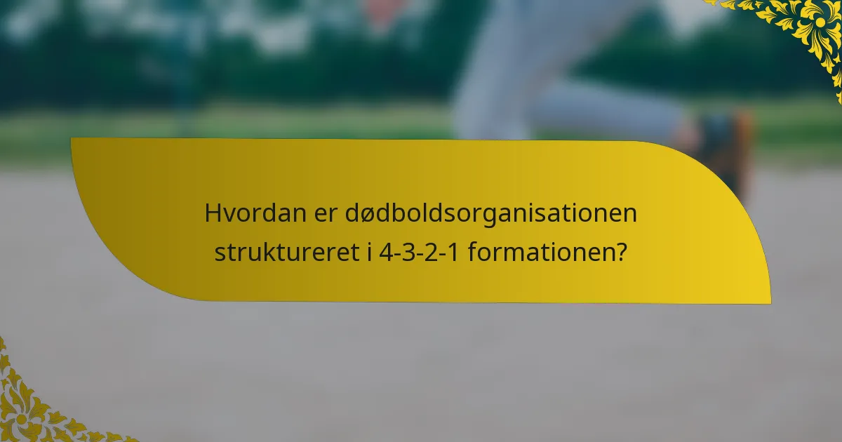 Hvordan er dødboldsorganisationen struktureret i 4-3-2-1 formationen?