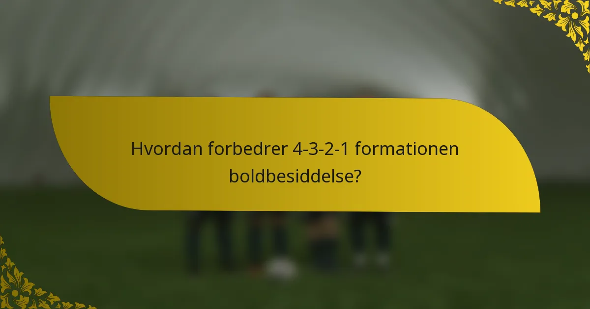 Hvordan forbedrer 4-3-2-1 formationen boldbesiddelse?