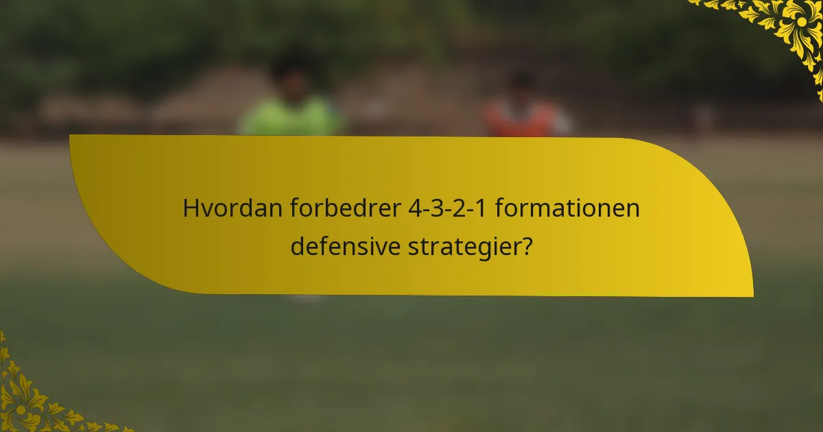 Hvordan forbedrer 4-3-2-1 formationen defensive strategier?