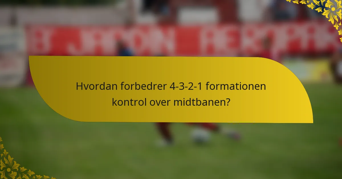 Hvordan forbedrer 4-3-2-1 formationen kontrol over midtbanen?