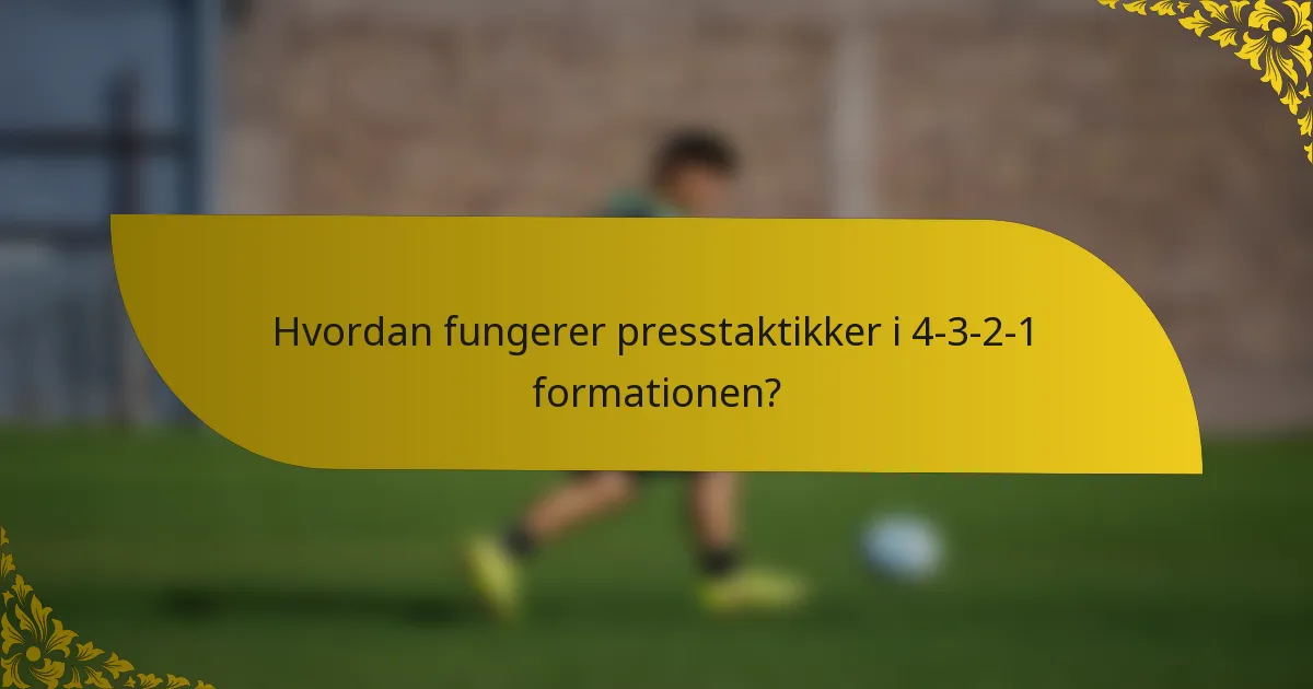 Hvordan fungerer presstaktikker i 4-3-2-1 formationen?