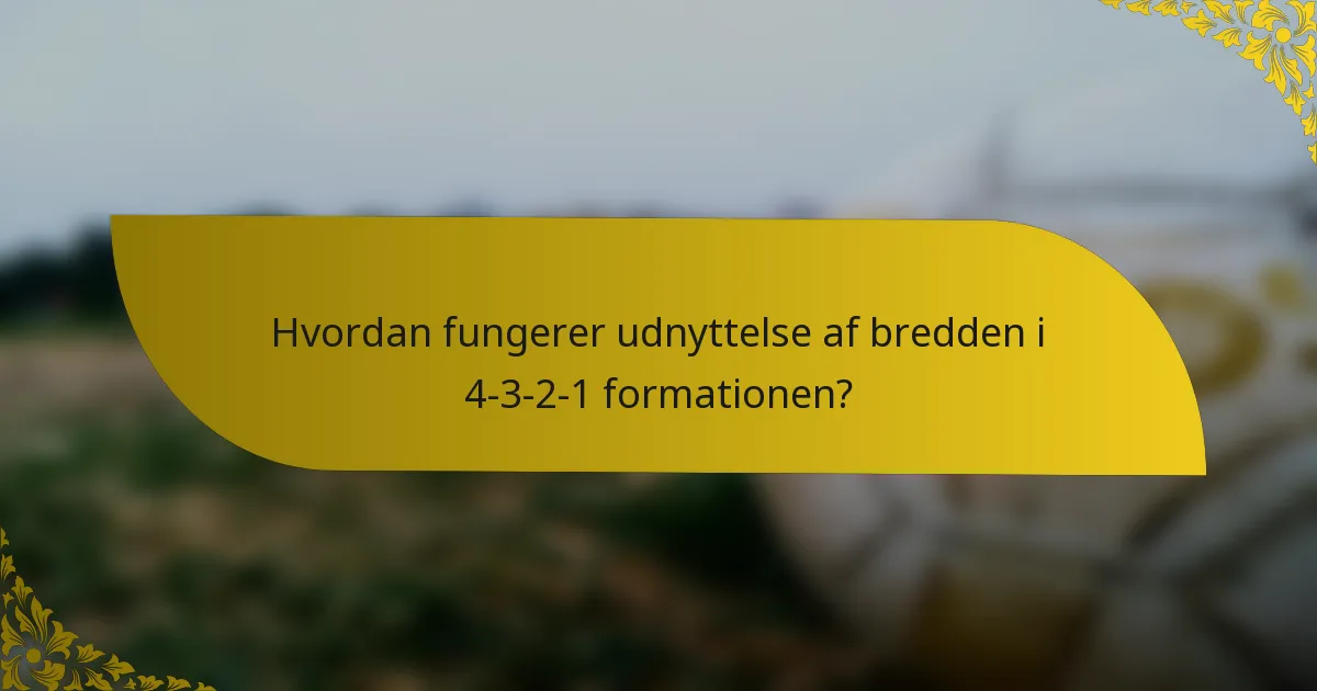 Hvordan fungerer udnyttelse af bredden i 4-3-2-1 formationen?
