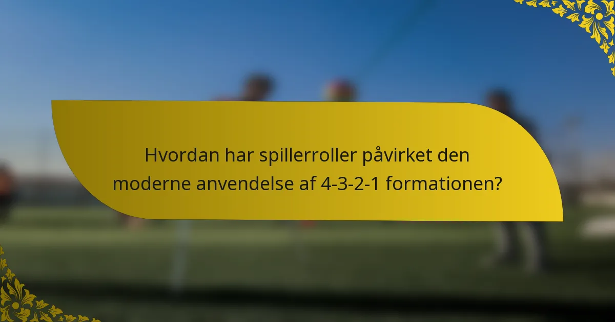 Hvordan har spillerroller påvirket den moderne anvendelse af 4-3-2-1 formationen?