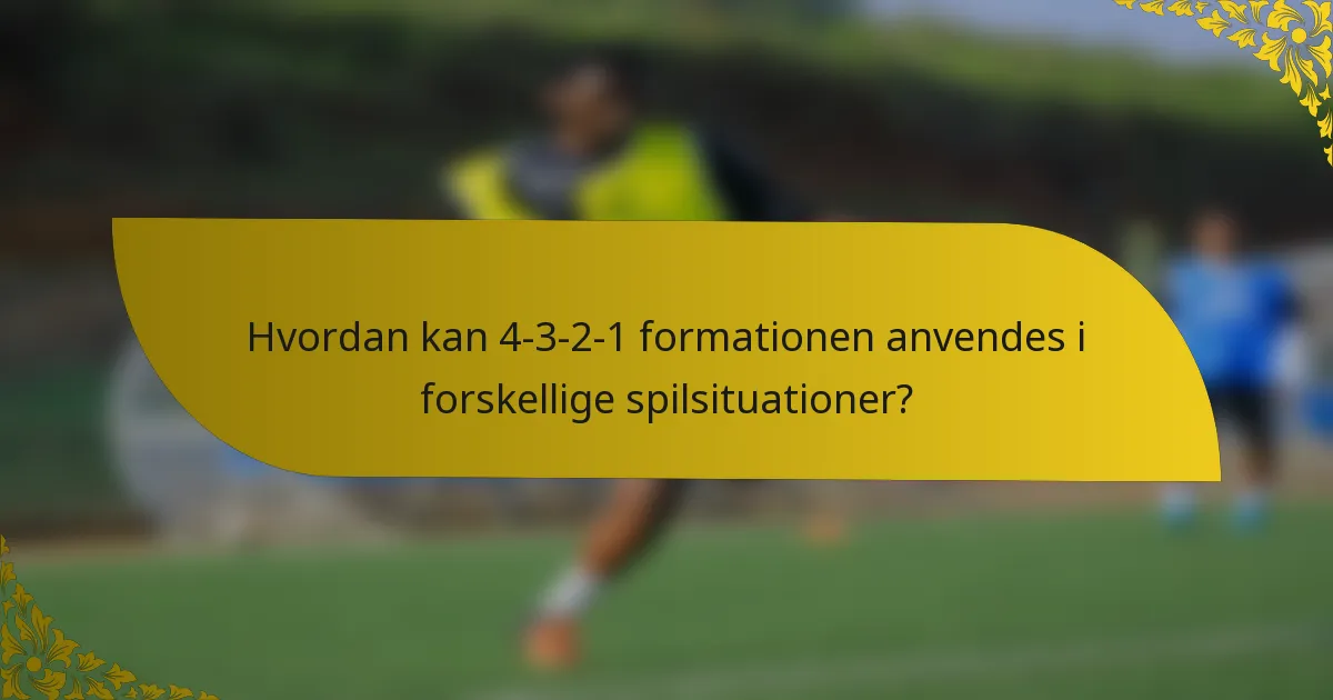 Hvordan kan 4-3-2-1 formationen anvendes i forskellige spilsituationer?