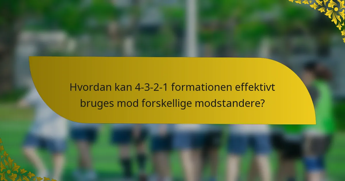 Hvordan kan 4-3-2-1 formationen effektivt bruges mod forskellige modstandere?