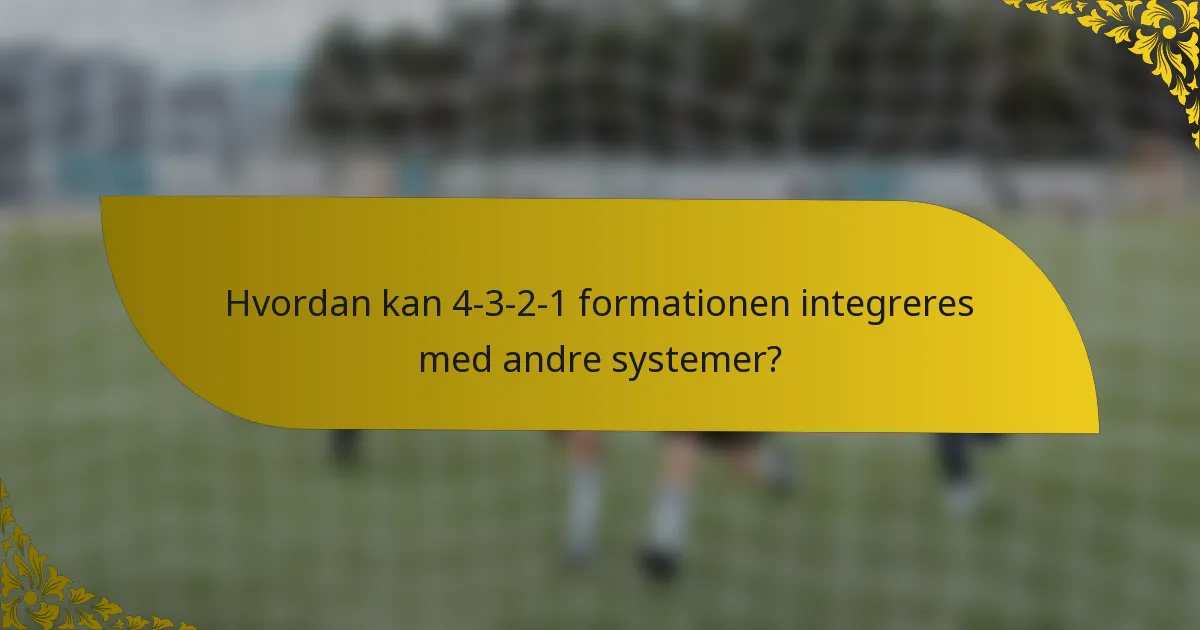 Hvordan kan 4-3-2-1 formationen integreres med andre systemer?