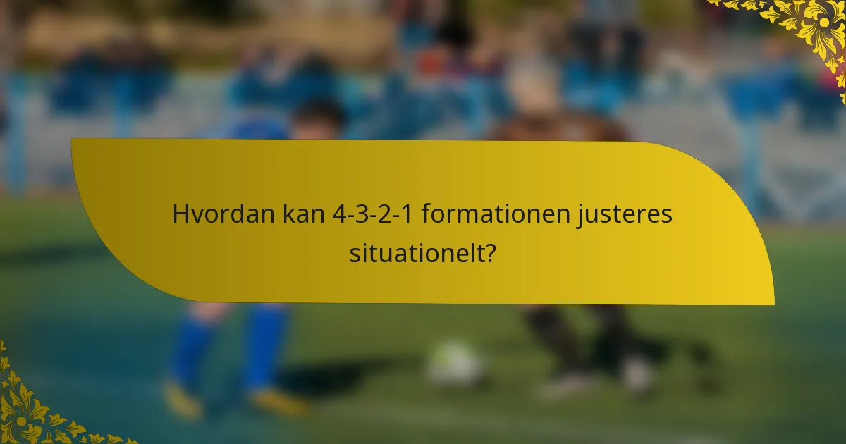 Hvordan kan 4-3-2-1 formationen justeres situationelt?