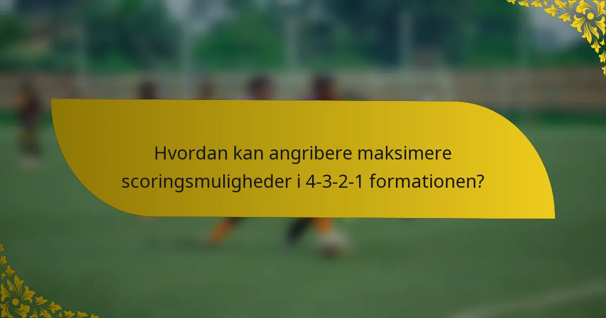 Hvordan kan angribere maksimere scoringsmuligheder i 4-3-2-1 formationen?