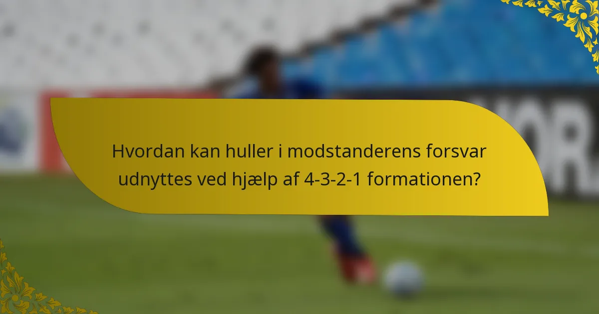 Hvordan kan huller i modstanderens forsvar udnyttes ved hjælp af 4-3-2-1 formationen?