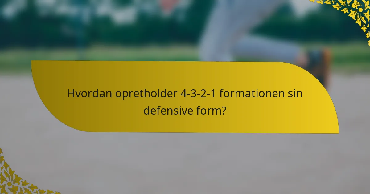 Hvordan opretholder 4-3-2-1 formationen sin defensive form?