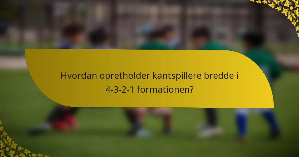 Hvordan opretholder kantspillere bredde i 4-3-2-1 formationen?