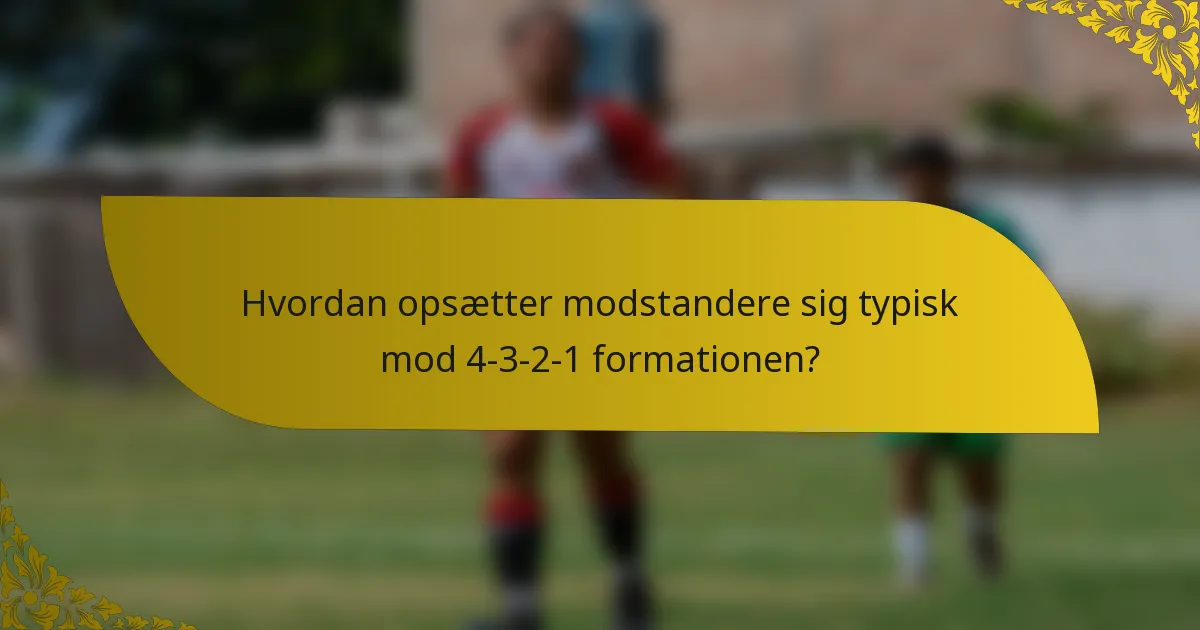 Hvordan opsætter modstandere sig typisk mod 4-3-2-1 formationen?