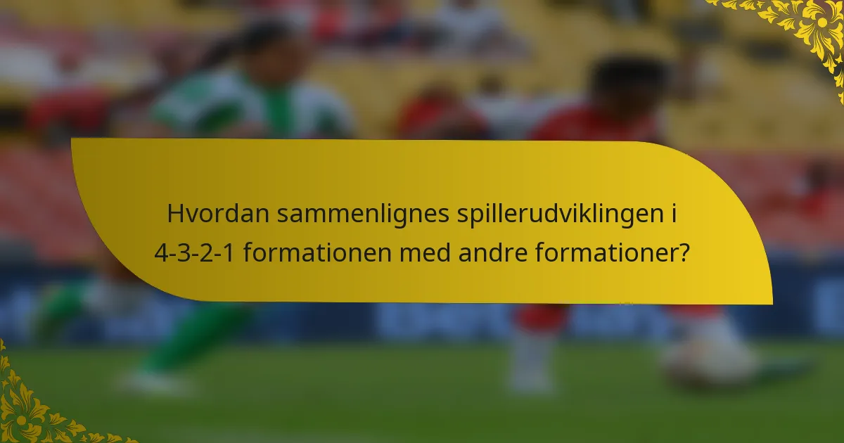 Hvordan sammenlignes spillerudviklingen i 4-3-2-1 formationen med andre formationer?