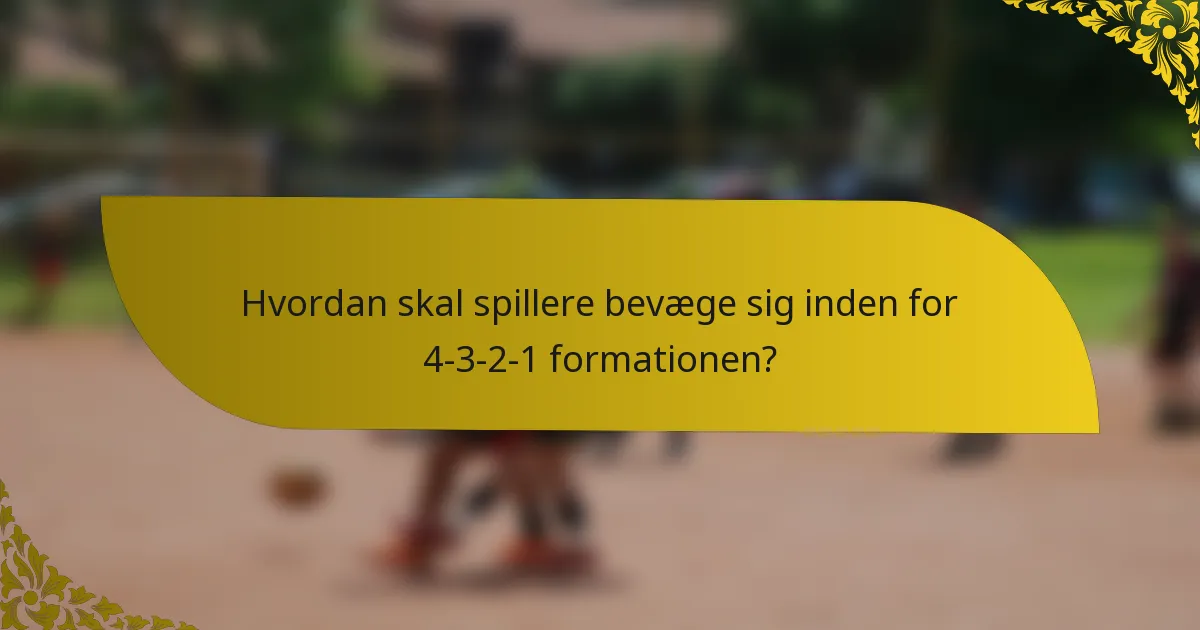 Hvordan skal spillere bevæge sig inden for 4-3-2-1 formationen?