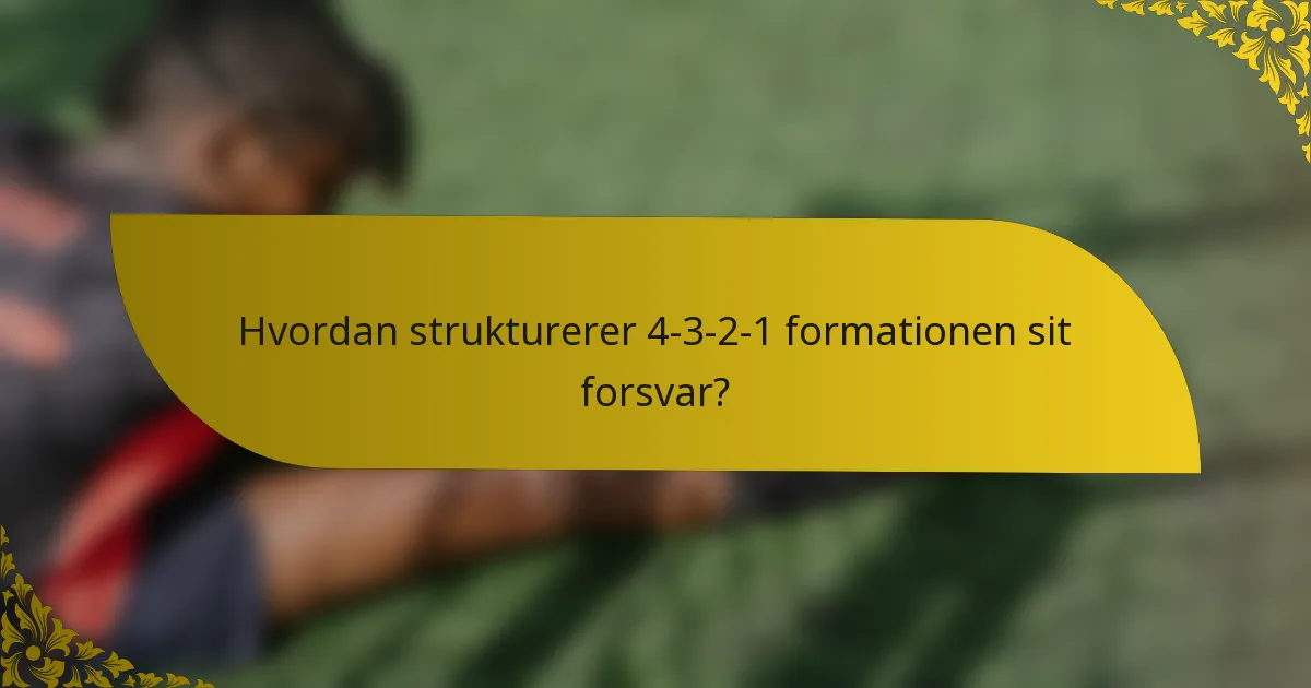 Hvordan strukturerer 4-3-2-1 formationen sit forsvar?