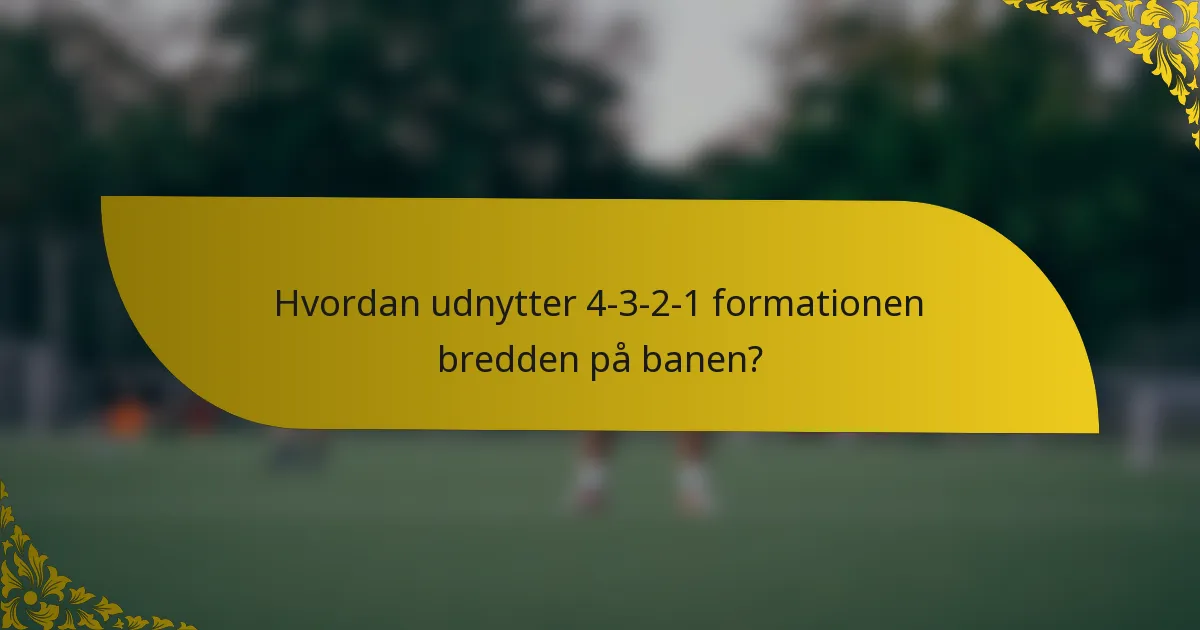 Hvordan udnytter 4-3-2-1 formationen bredden på banen?