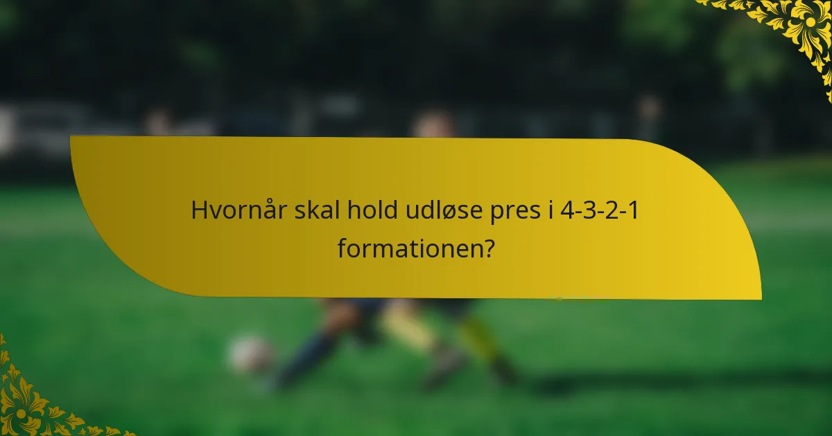 Hvornår skal hold udløse pres i 4-3-2-1 formationen?